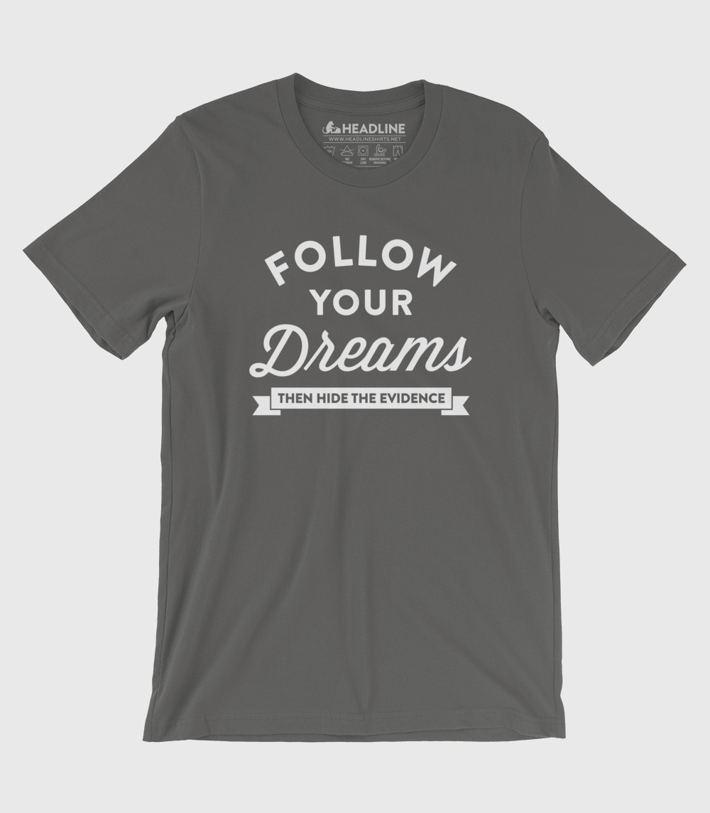 Follow Your Dreams (Then Hide the Evidence) Unisex 100% Cotton T-Shirt
