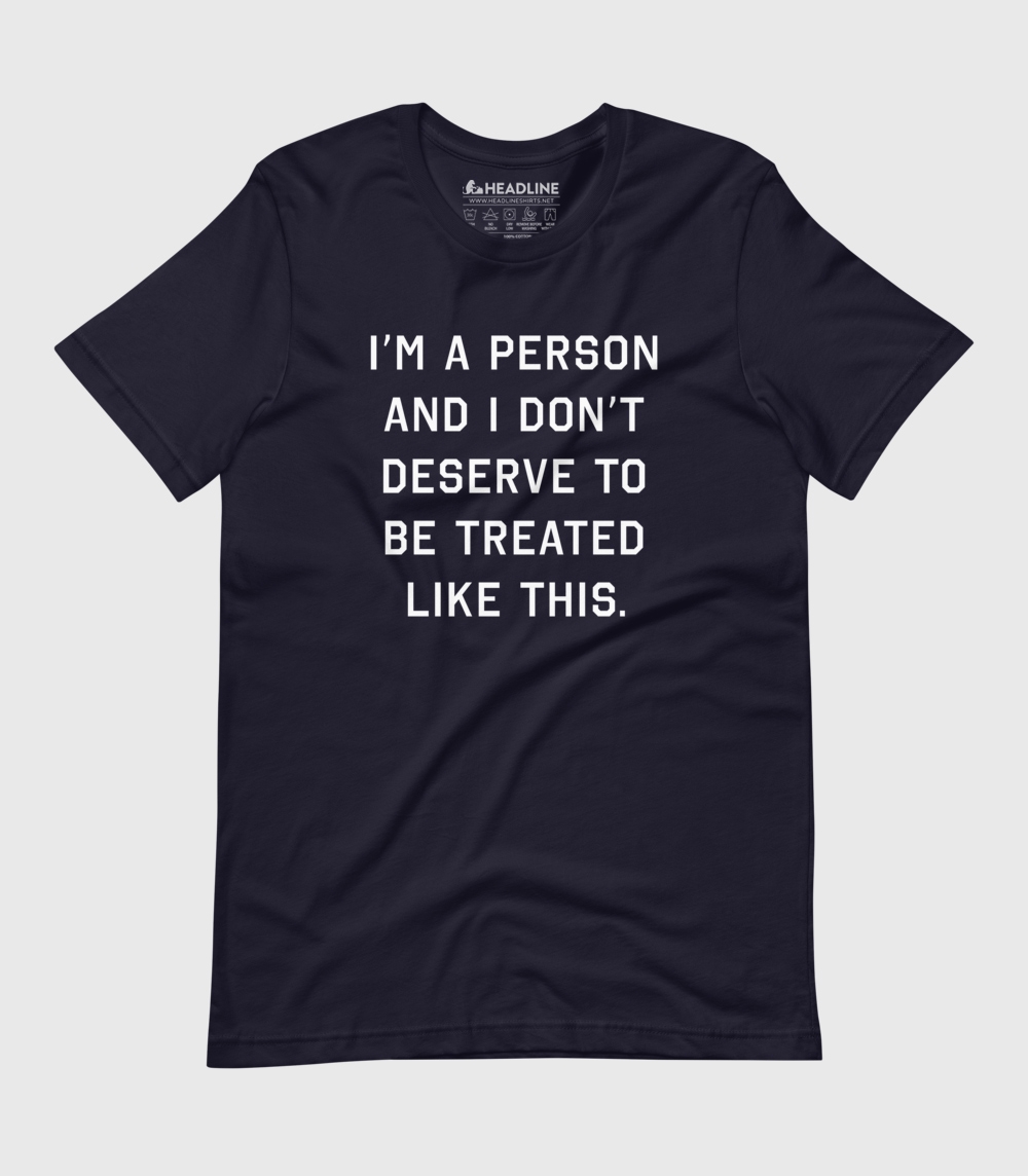 I Don't Deserve To Be Treated Like This Unisex 100% Cotton T-Shirt