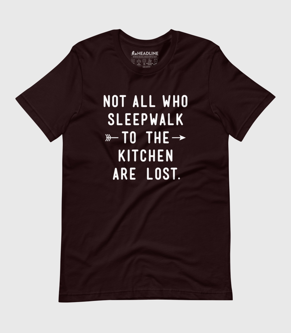 Not All Who Sleepwalk to the Kitchen Are Lost Unisex 100% Cotton T-Shirt