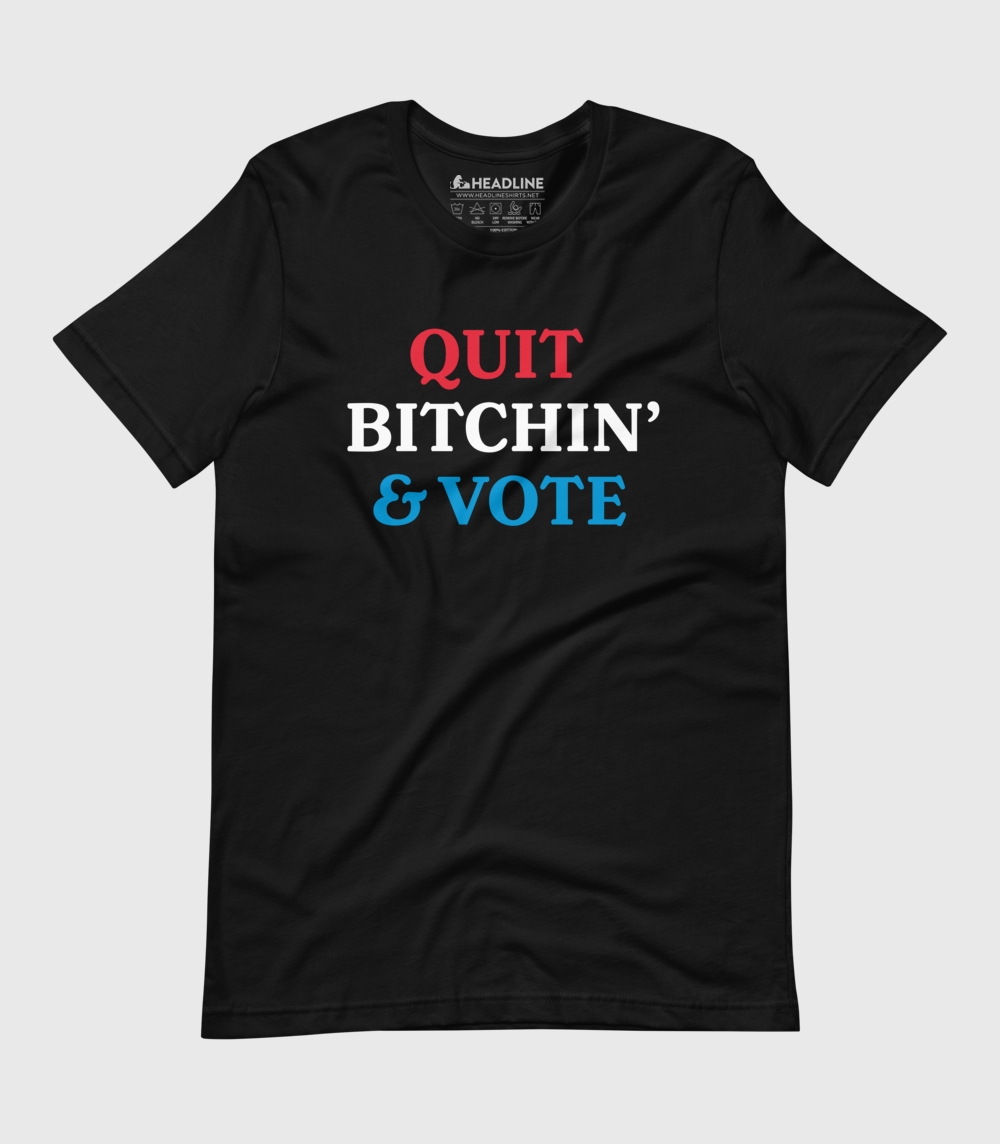 Quit Bitchin' & Vote Unisex 100% Cotton T-Shirt