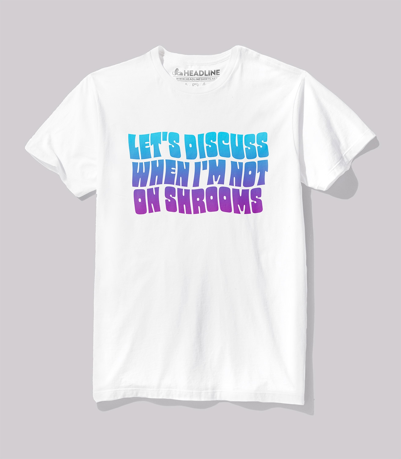 Let's Discuss When I'm Not On Shrooms Unisex 100% Cotton T-Shirt
